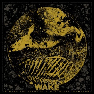 Wake - Sowing the Seeds of a Worthless Tomorrow